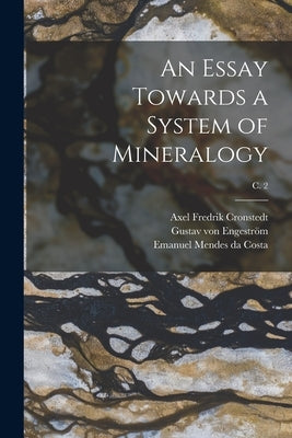 An Essay Towards a System of Mineralogy; c. 2 by Cronstedt, Axel Fredrik 1722-1765