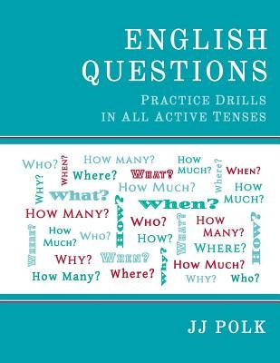 English Questions: Practice Drills In All Active Tenses by Polk, J. J.