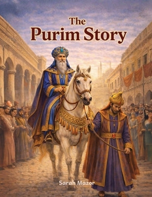 The Purim Story: Heroes, Villains, and an Upside-Down Miracle by Mazor, Sarah
