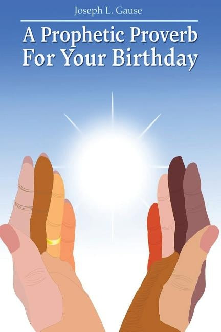 A Prophetic Proverb for Your Birthday by Gause, Joseph L.