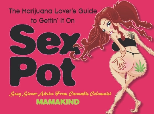 Sex Pot: The Marijuana Lover's Guide to Gettin' It on by Mamakind