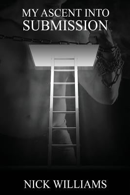 My Ascent Into Sumission by Williams, Nick