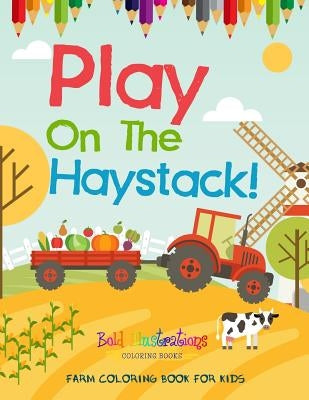 Play On The Haystack! Farm Coloring Book For Kids by Illustrations, Bold