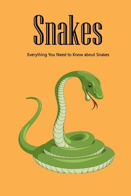Snakes: Everything You Need to Know about Snakes: The Life Secret of Snakes by Humphrey, Brandi