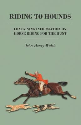 Riding to Hounds - Containing Information on Horse Riding for the Hunt by Stonehenge