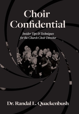 Choir Confidential: Insider Tips & Techniques for the Church Choir Director by Quackenbush, Randal L.