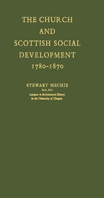 The Church and Scottish Social Development: 1780-1870 by Mechie, Stewart