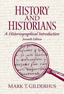 History and Historians: A Historiographical Introduction by Gilderhus, Mark