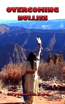 Overcoming Bullies: The Third Step on the Native Strength Path by Lee, Hyapatia