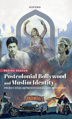 Postcolonial Bollywood and Muslim Identity: Production, Representation, and Reception by Khatun, Nadira