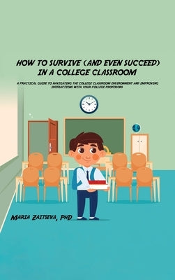 How to Survive (and Even Succeed) In a College Classroom by Zaitseva, Maria