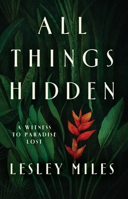 All Things Hidden: A Witness to Paradise Lost by Miles, Lesley
