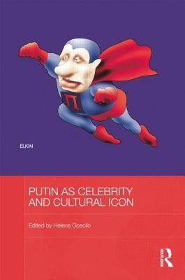 Putin as Celebrity and Cultural Icon by Goscilo, Helena