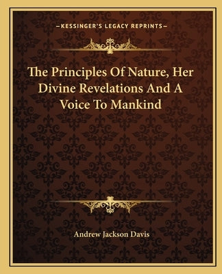 The Principles of Nature, Her Divine Revelations and a Voice to Mankind by Davis, Andrew Jackson