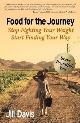Food for the Journey: Stop Fighting Your Weight, Start Finding Your Way by Davis, Jill