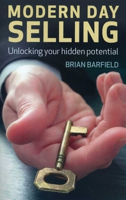 Modern Day Selling: Unlocking Your Hidden Potential by Barfield, Brian