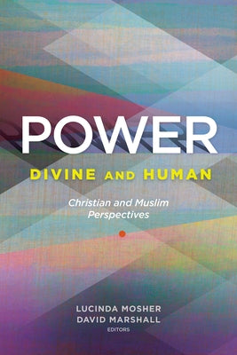 Power: Divine and Human: Christian and Muslim Perspectives by Mosher, Lucinda