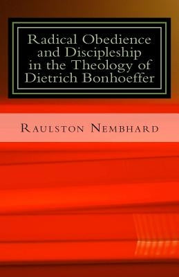 Radical Obedience and Discipleship in the Theology of Dietrich Bonhoeffer by Nembhard, Raulston B.
