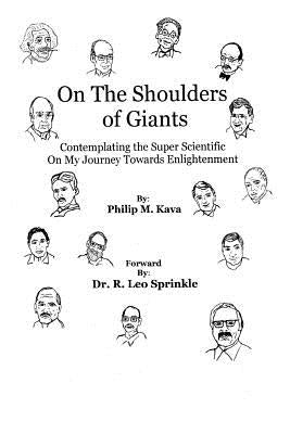 On The Shoulders of Giants: Contemplating The Super Scientific On My Journey Towards Enlightenment by Kava, Philip M.