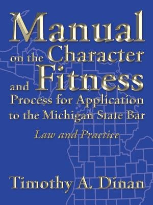 Manual on the Character and Fitness Process for Application to the Michigan State Bar: Law and Practice by Dinan, Timothy a.