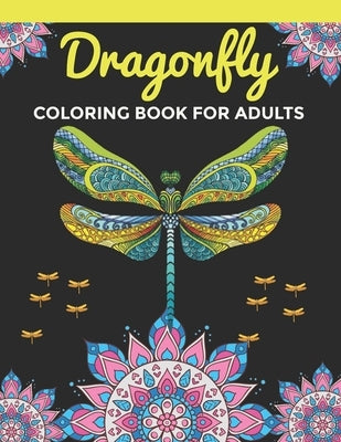Dragonfly Coloring Book For Adults: An Dragonfly Coloring Book with Fun Easy, Amusement, Stress Relieving & much more For Adults Men, Girls, Boys & Te by Press, Creative