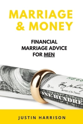 Marriage & Money: Financial Marriage Advice for Men by Harrison, Justin