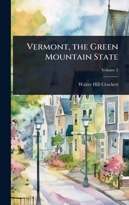 Vermont, the Green Mountain State by Crockett, Walter Hill