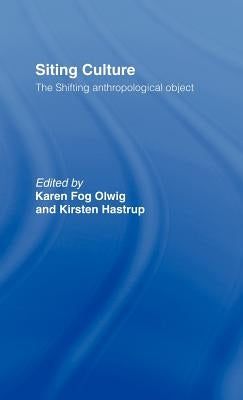 Siting Culture: The Shifting Anthropological Object by Hastrup, Kirsten