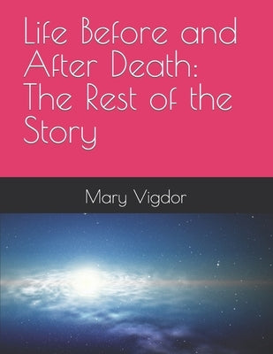 Life Before and After Death: The Rest of the Story by Vigdor, Mary E.