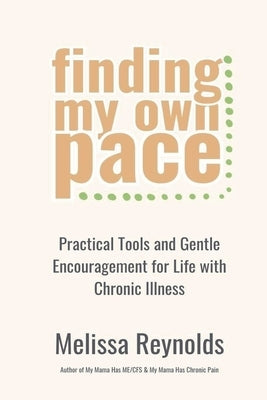 Finding My Own Pace: Practical Tools and Gentle Encouragement for Life with Chronic Illness by Reynolds, Melissa