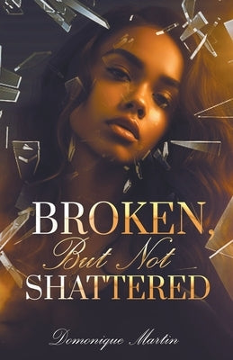 Broken...But Not Shattered by Martin, Domonique