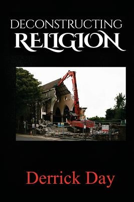 Deconstructing Religion by Day, Derrick E.