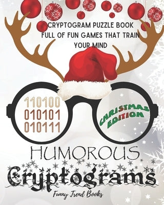Humorous Cryptograms - Christmas Edition: Cryptogram Puzzle Book Full of Fun Games That Train Your Mind by Books, Funny Trend