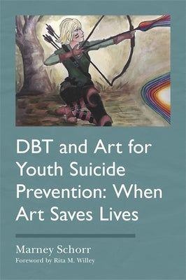 Dbt and Art for Youth Suicide Prevention: When Art Saves Lives by Schorr, Marney