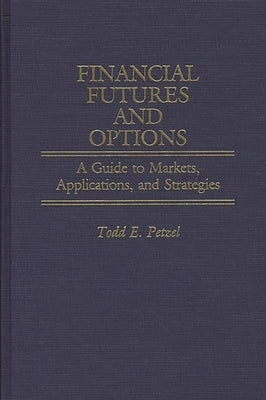 Financial Futures and Options: A Guide to Markets, Applications, and Strategies by Petzel, Todd E.