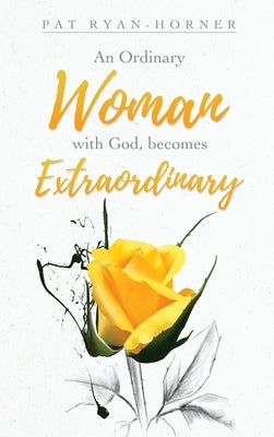 An Ordinary Woman: with God, becomes Extraordinary by Ryan-Horner, Pat