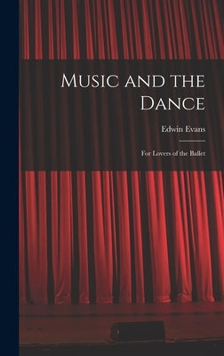 Music and the Dance: for Lovers of the Ballet by Evans, Edwin 1874-1945