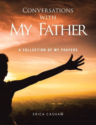 Conversations with My Father: A Collection of My Prayers by Cashaw, Erica