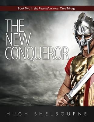 The New Conqueror: Book Two in the Revelation in Our Time Trilogy by Shelbourne, Hugh