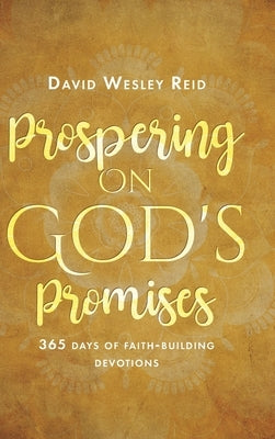 Prospering On God's Promises: 365 Days of Faith-Building Devotions by Reid, David Wesley