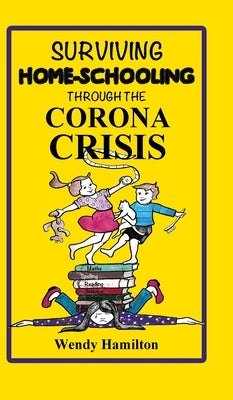 Surviving Home-Schooling Through the Corona Crisis by Hamilton, Wendy
