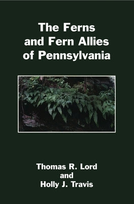 The Ferns and Fern Allies of Pennsylvania by Lord, Thomas R.
