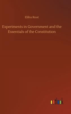 Experiments in Government and the Essentials of the Constitution by Root, Elihu