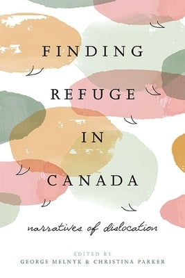 Finding Refuge in Canada: Narratives of Dislocation by Melnyk, George