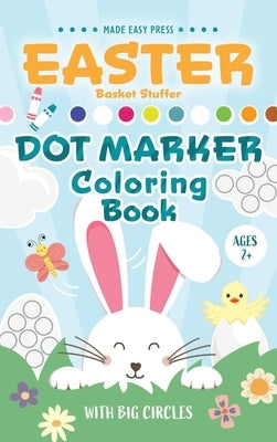 Easter Basket Stuffer Dot Marker Coloring Book: Easy Toddler Gift Activity Book for Kids Ages 2-4 With Rabbits, Easter Eggs, Flowers, and More by Made Easy Press