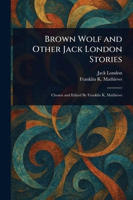 Brown Wolf and Other Jack London Stories by London, Jack