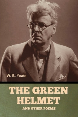The Green Helmet and Other Poems by Yeats, W. B.