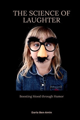 The Science of Laughter: Boosting Mood through Humor by Ben-Amin, Dario