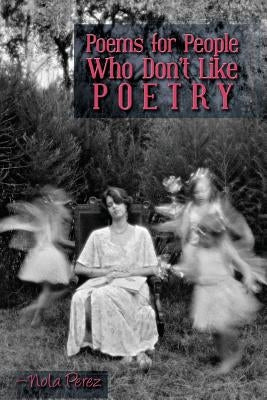 Poems for People Who Don't Like Poetry by Perez, Nola