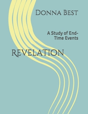 Revelation: A Study of End-Time Events by Best, Donna
